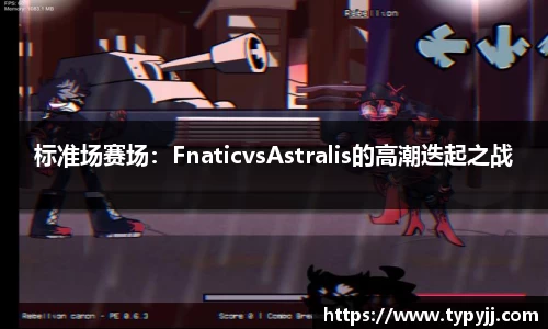 标准场赛场：FnaticvsAstralis的高潮迭起之战