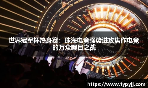 世界冠军杯热身赛：珠海电竞强势进攻焦作电竞的万众瞩目之战