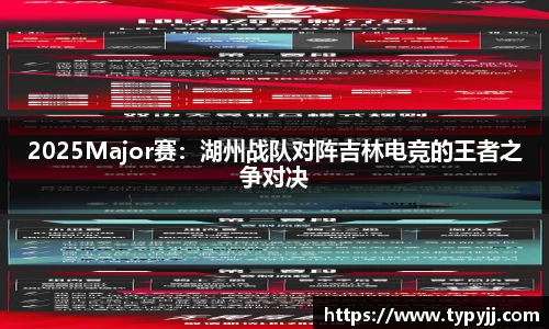 2025Major赛：湖州战队对阵吉林电竞的王者之争对决
